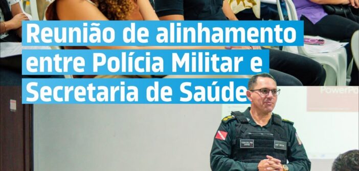 Reunião de alinhamento entre Polícia Militar e Secretaria de Saúde